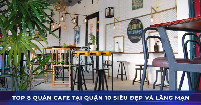 top 8 quán cafe quận 10 siêu đẹp và lãng mạn